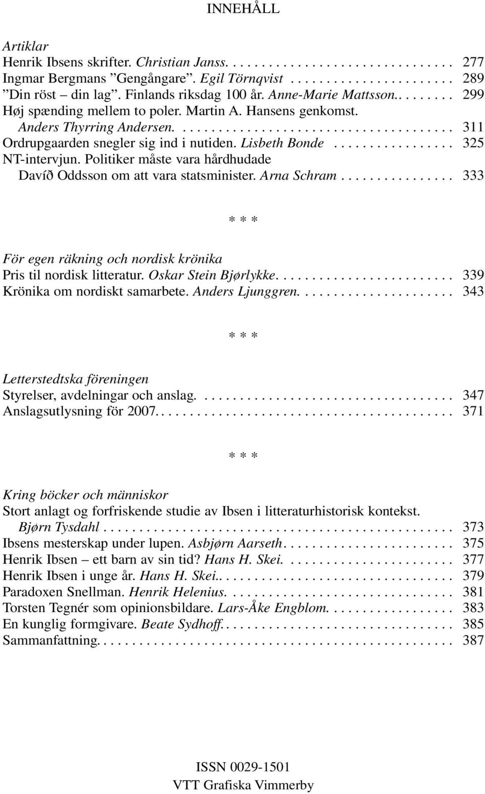 Lisbeth Bonde................. 325 NT-intervjun. Politiker måste vara hårdhudade Davíð Oddsson om att vara statsminister. Arna Schram.