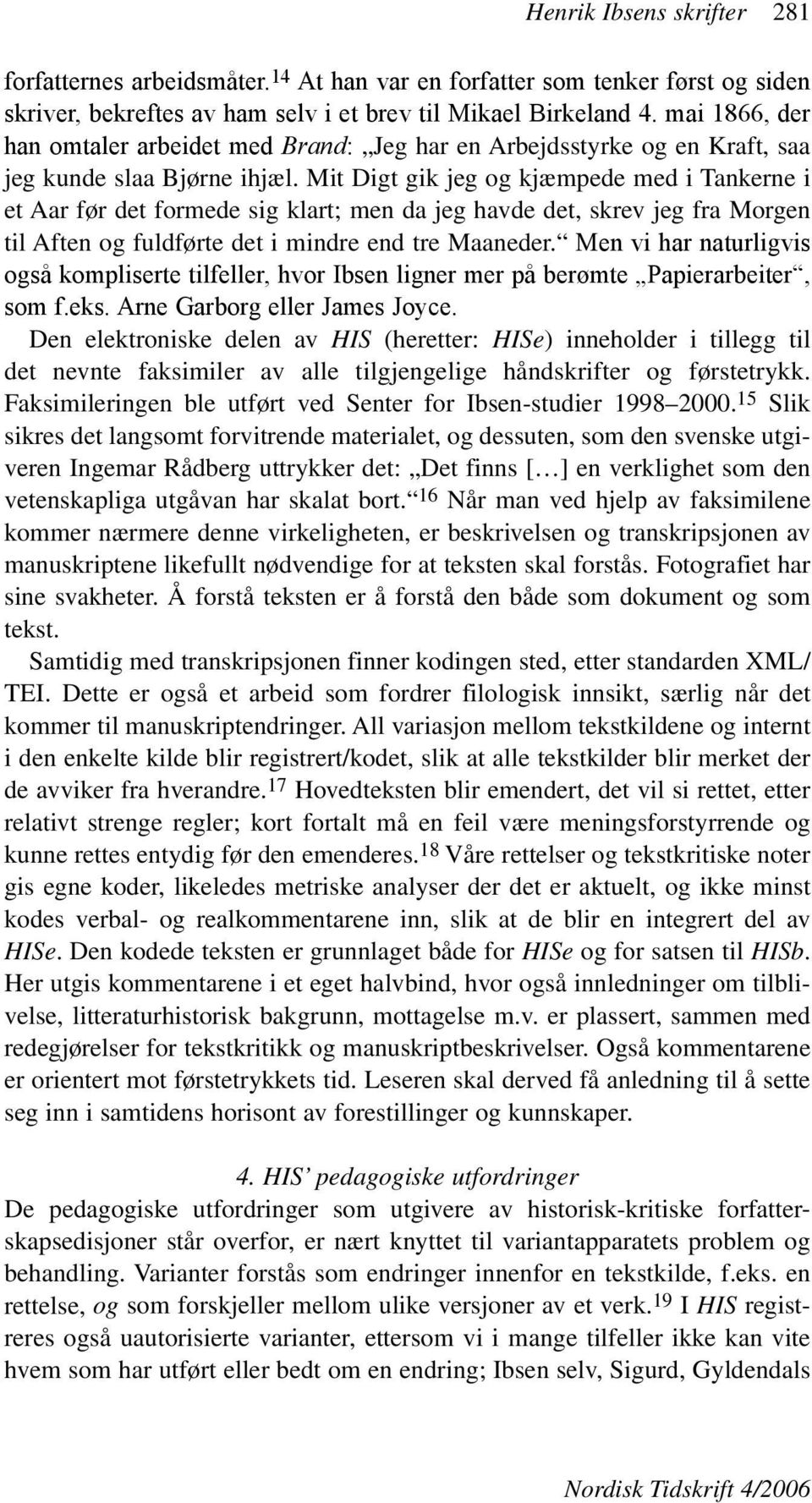 Mit Digt gik jeg og kjæmpede med i Tankerne i et Aar før det formede sig klart; men da jeg havde det, skrev jeg fra Morgen til Aften og fuldførte det i mindre end tre Maaneder.