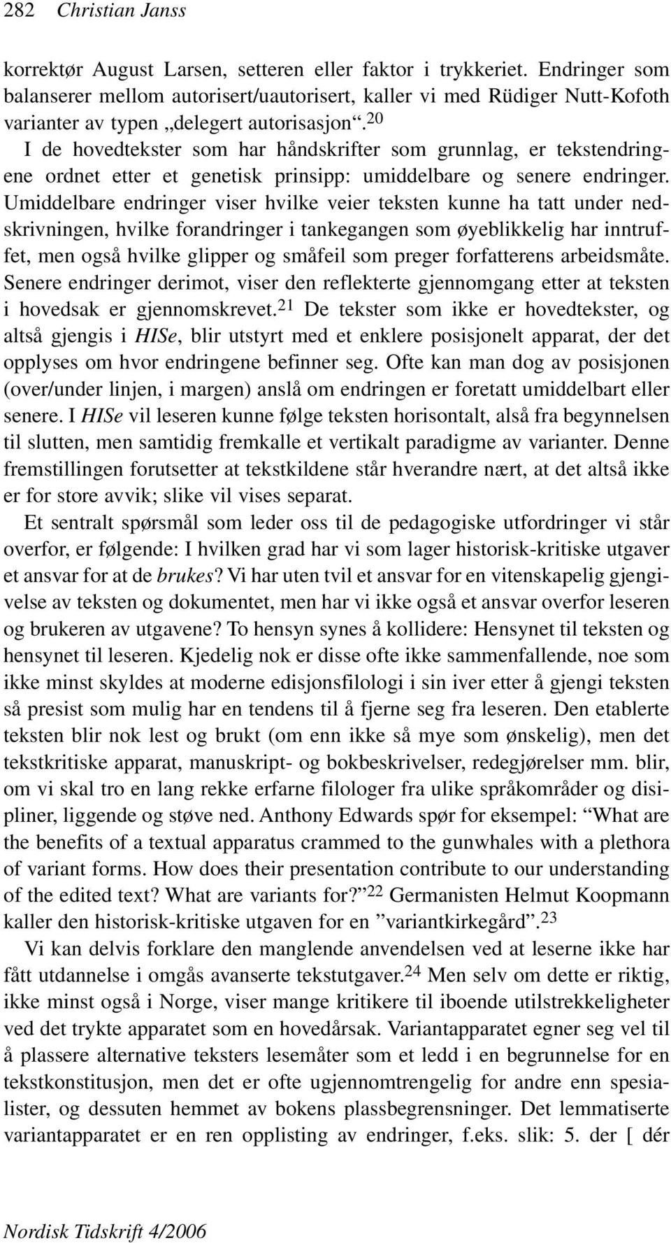 20 I de hovedtekster som har håndskrifter som grunnlag, er tekstendringene ordnet etter et genetisk prinsipp: umiddelbare og senere endringer.