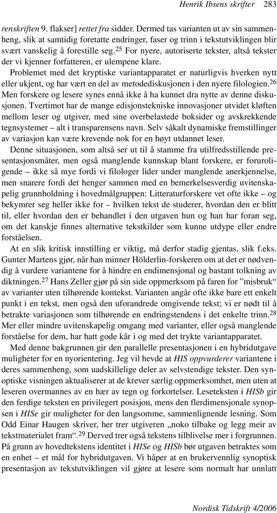 25 For nyere, autoriserte tekster, altså tekster der vi kjenner forfatteren, er ulempene klare.