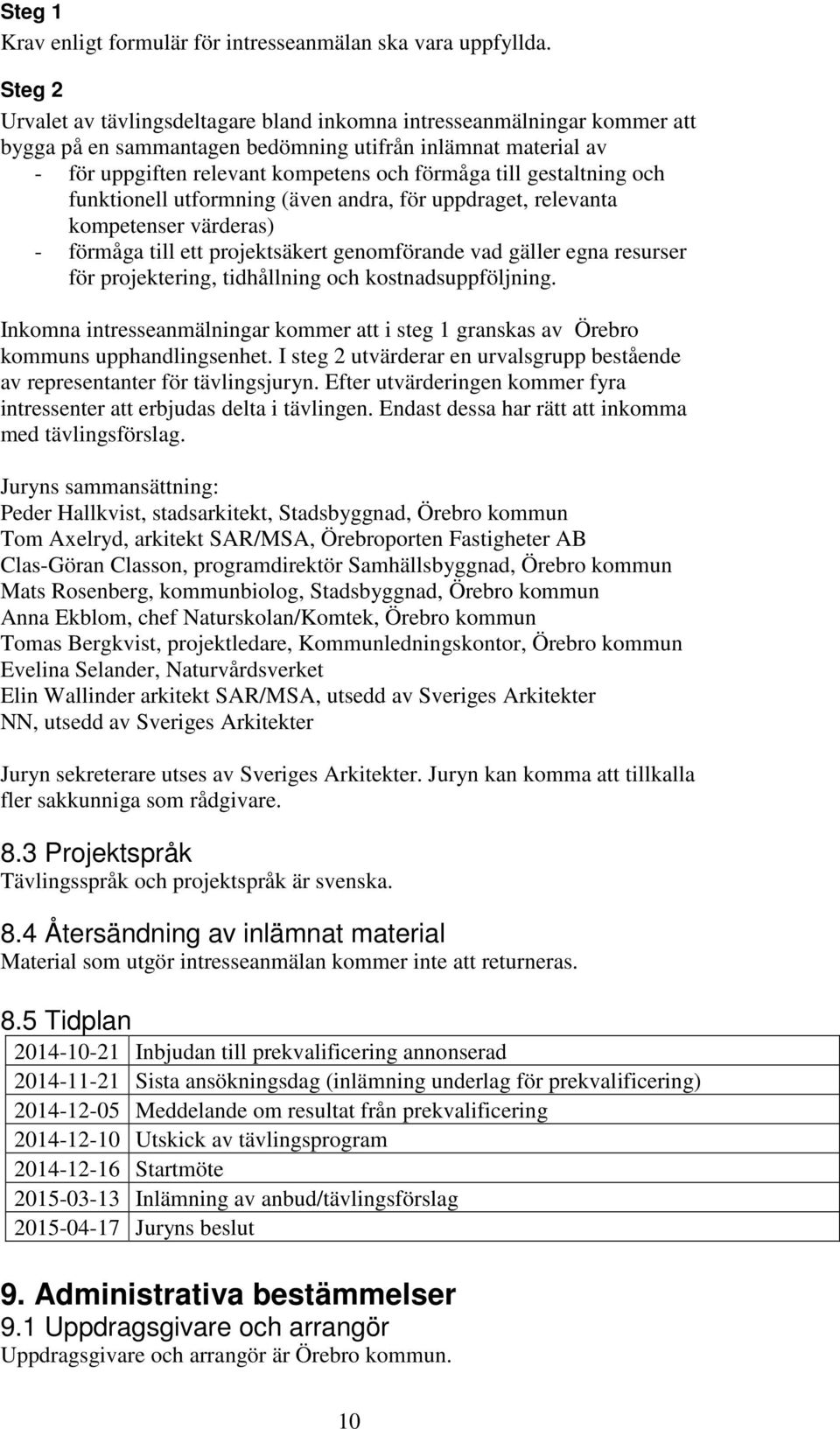 gestaltning och funktionell utformning (även andra, för uppdraget, relevanta kompetenser värderas) - förmåga till ett projektsäkert genomförande vad gäller egna resurser för projektering, tidhållning