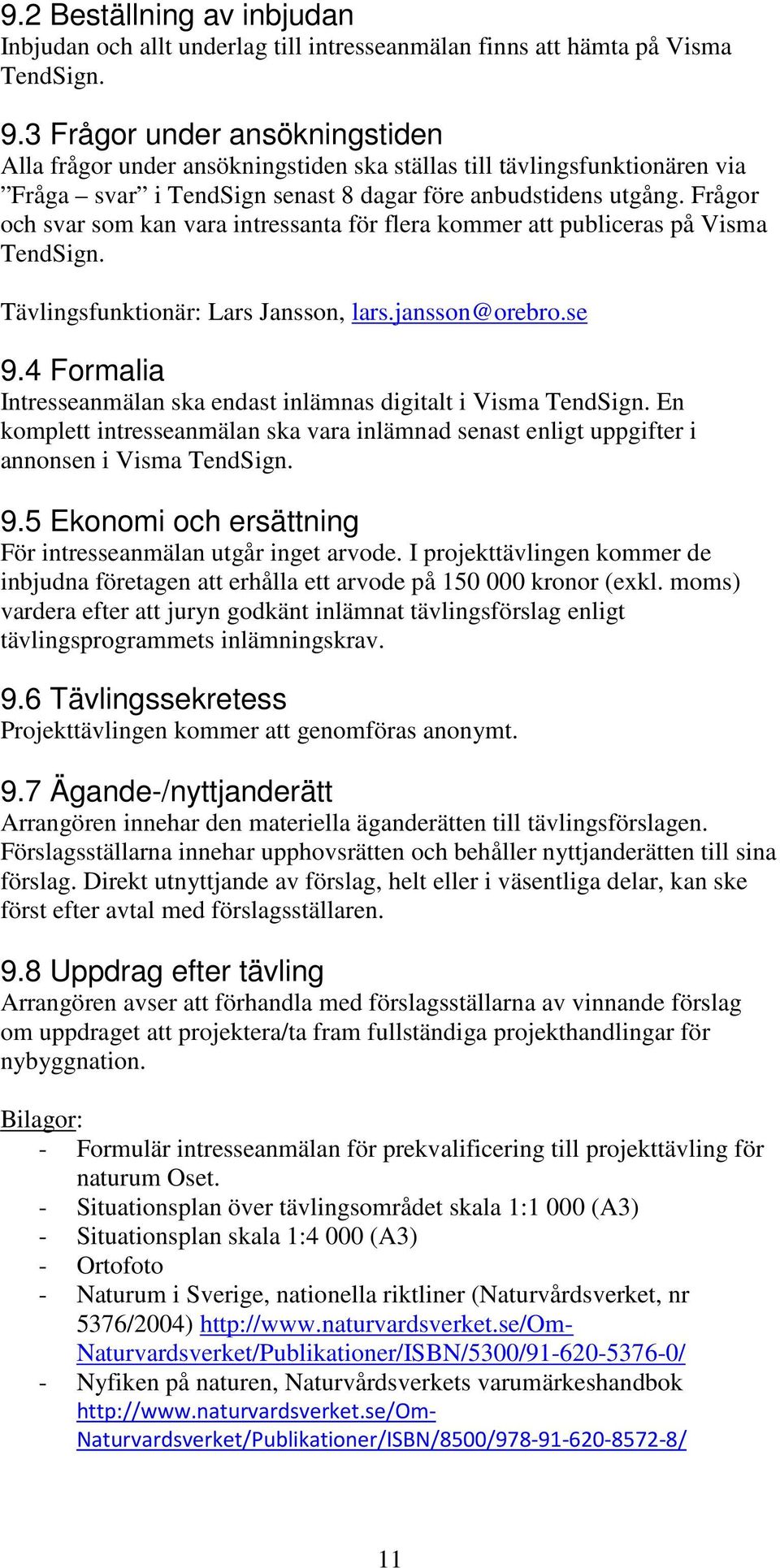 Frågor och svar som kan vara intressanta för flera kommer att publiceras på Visma TendSign. Tävlingsfunktionär: Lars Jansson, lars.jansson@orebro.se 9.