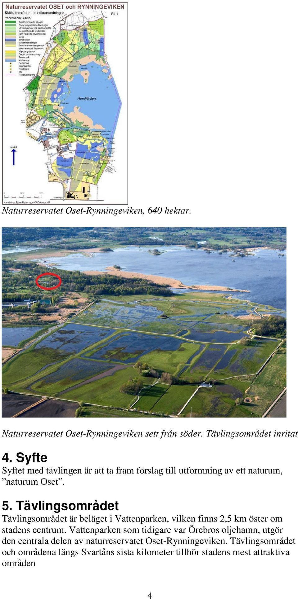 Tävlingsområdet Tävlingsområdet är beläget i Vattenparken, vilken finns 2,5 km öster om stadens centrum.