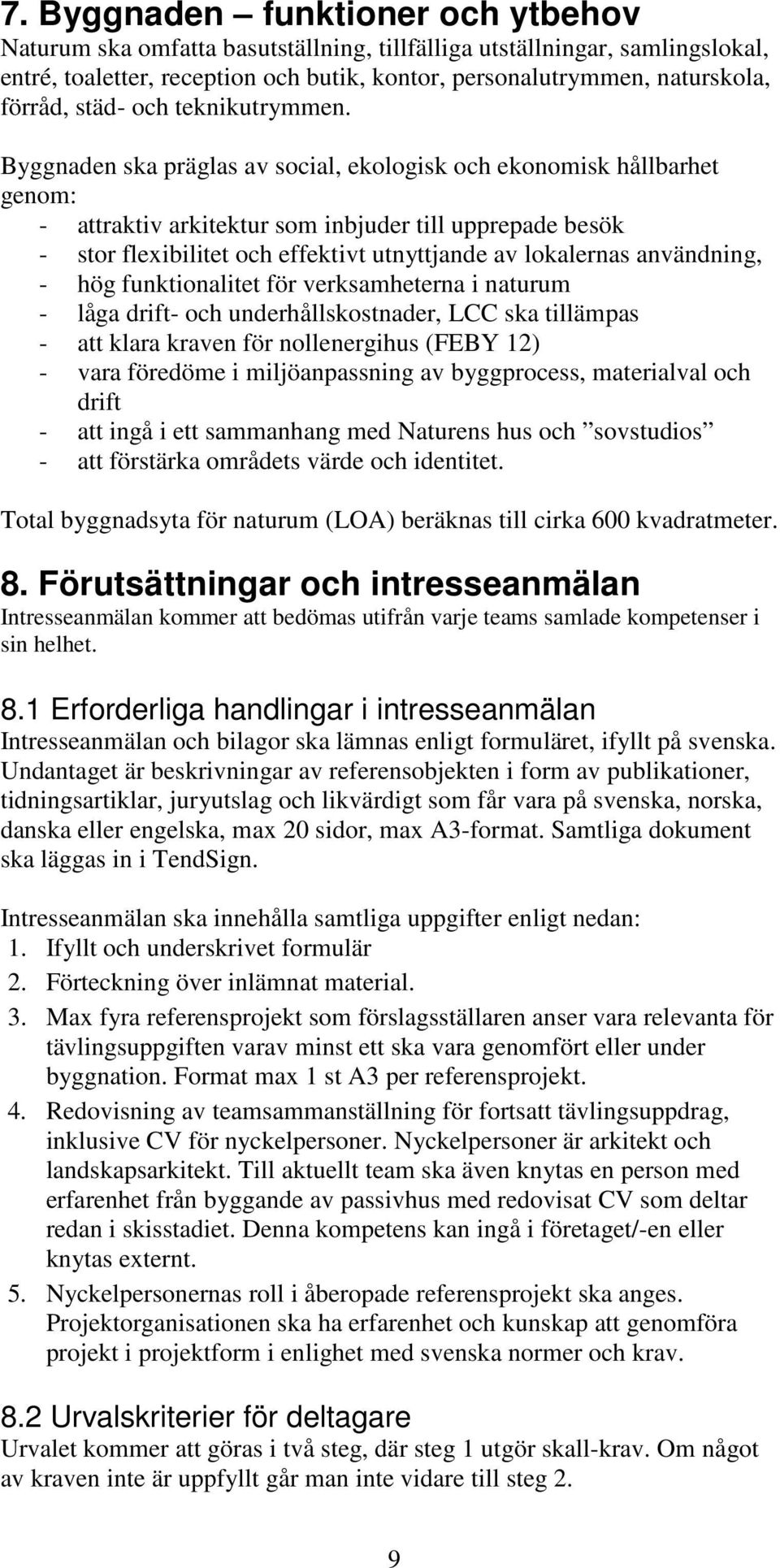 Byggnaden ska präglas av social, ekologisk och ekonomisk hållbarhet genom: - attraktiv arkitektur som inbjuder till upprepade besök - stor flexibilitet och effektivt utnyttjande av lokalernas