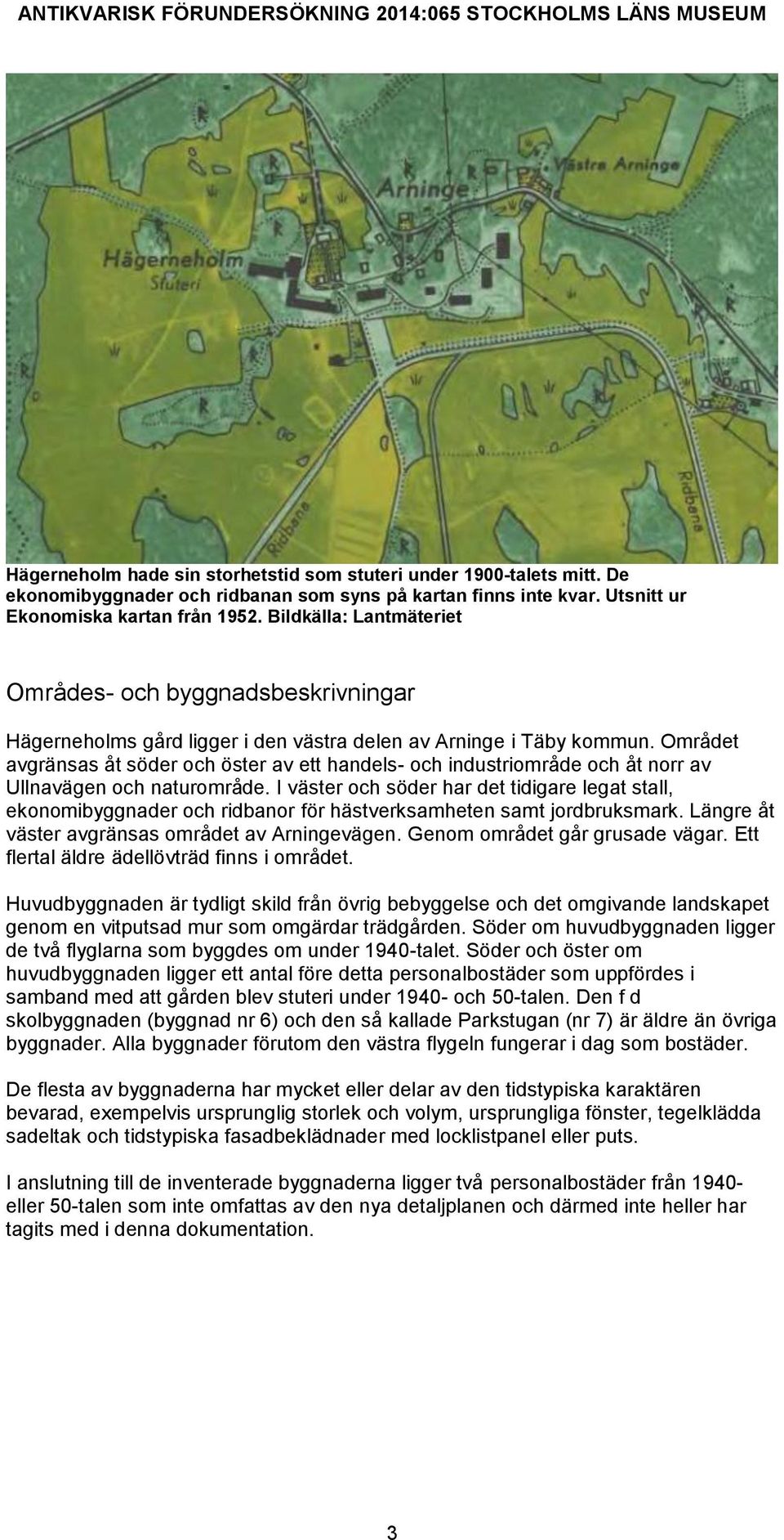 Området avgränsas åt söder och öster av ett handels- och industriområde och åt norr av Ullnavägen och naturområde.