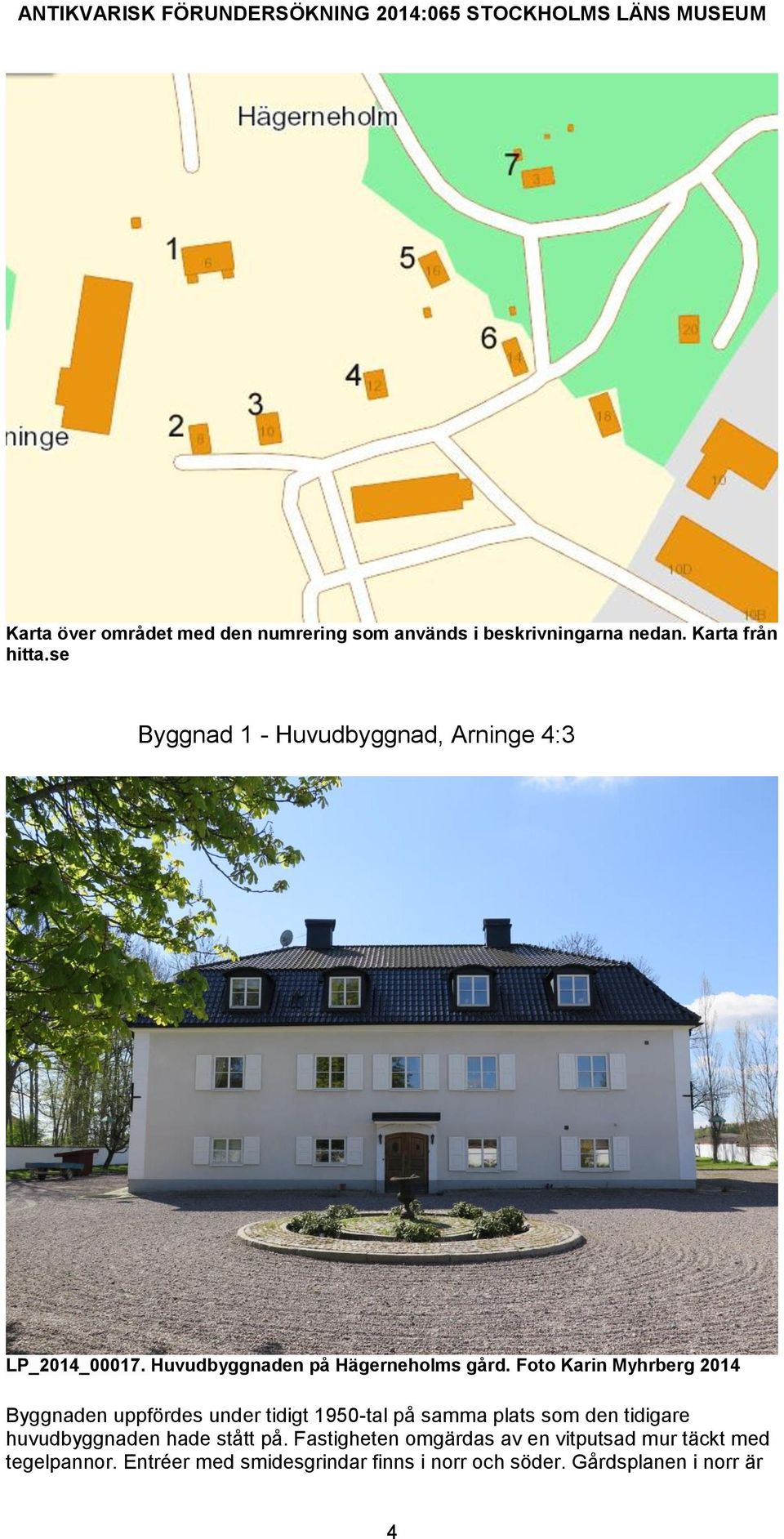 Foto Karin Myhrberg 2014 Byggnaden uppfördes under tidigt 1950-tal på samma plats som den tidigare