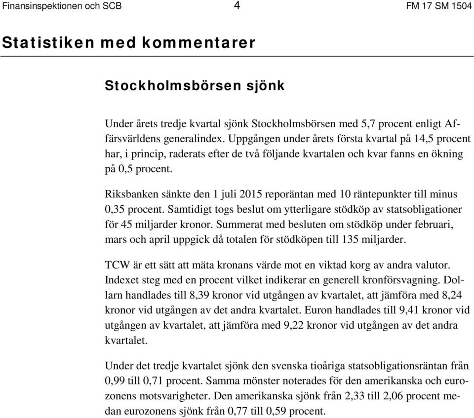 Riksbanken sänkte den 1 juli 215 reporäntan med 1 räntepunkter till minus,35 procent. Samtidigt togs beslut om ytterligare stödköp av statsobligationer för 45 miljarder kronor.