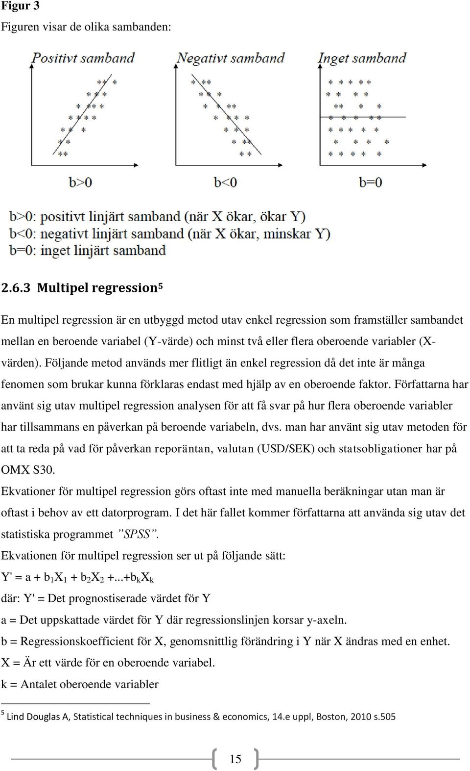 (Xvärden). Följande metod används mer flitligt än enkel regression då det inte är många fenomen som brukar kunna förklaras endast med hjälp av en oberoende faktor.