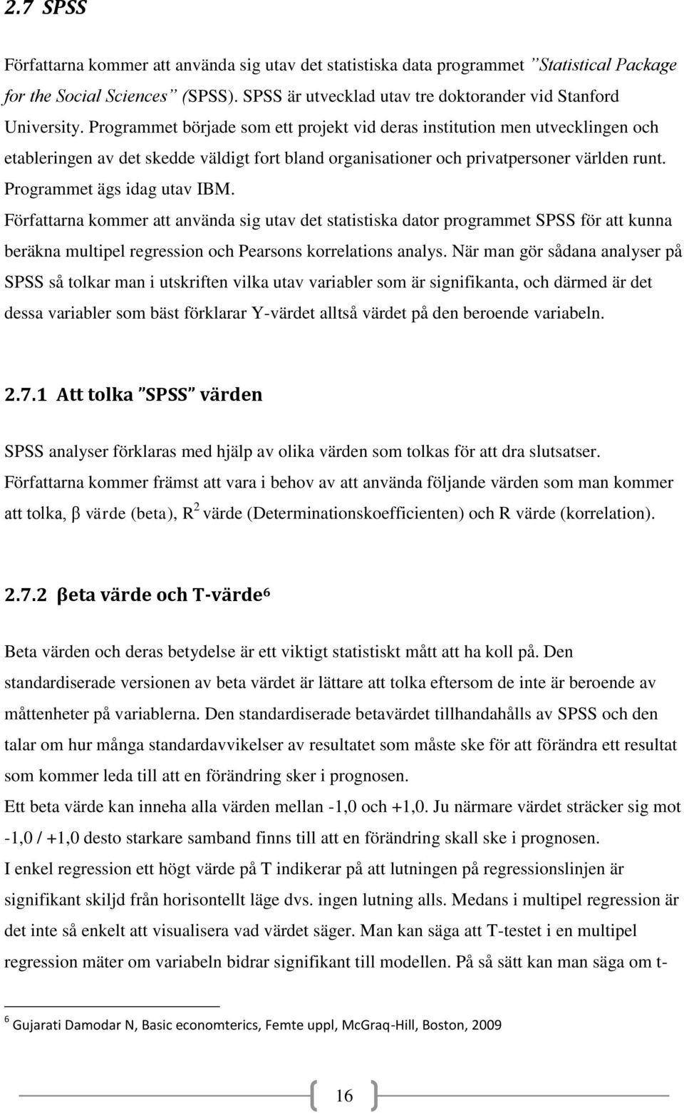 Programmet ägs idag utav IBM. Författarna kommer att använda sig utav det statistiska dator programmet SPSS för att kunna beräkna multipel regression och Pearsons korrelations analys.