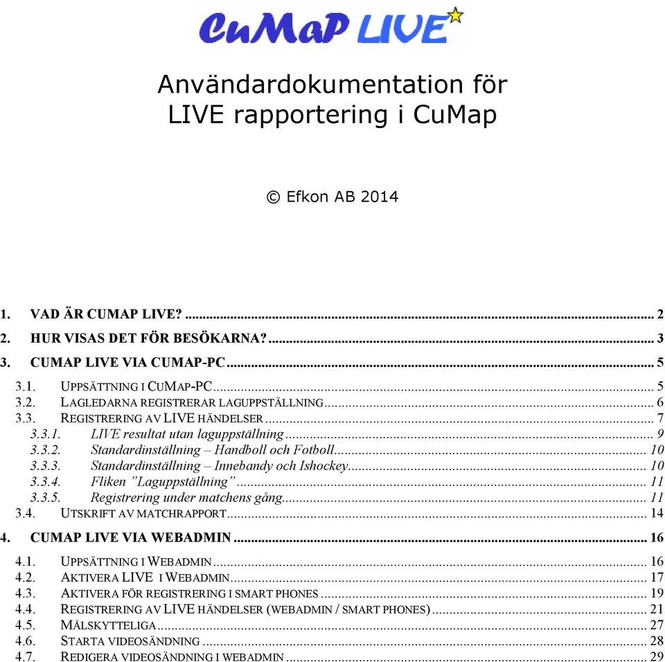 .. 10 3.3.4. Fliken Laguppställning... 11 3.3.5. Registrering under matchens gång... 11 3.4. UTSKRIFT AV MATCHRAPPORT... 14 4. CUMAP LIVE VIA WEBADMIN... 16 4.1. UPPSÄTTNING I WEBADMIN... 16 4.2.