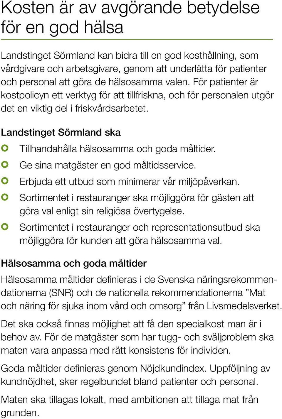 Landstinget Sörmland ska Tillhandahålla hälsosamma och goda måltider. Ge sina matgäster en god måltidsservice. Erbjuda ett utbud som minimerar vår miljöpåverkan.