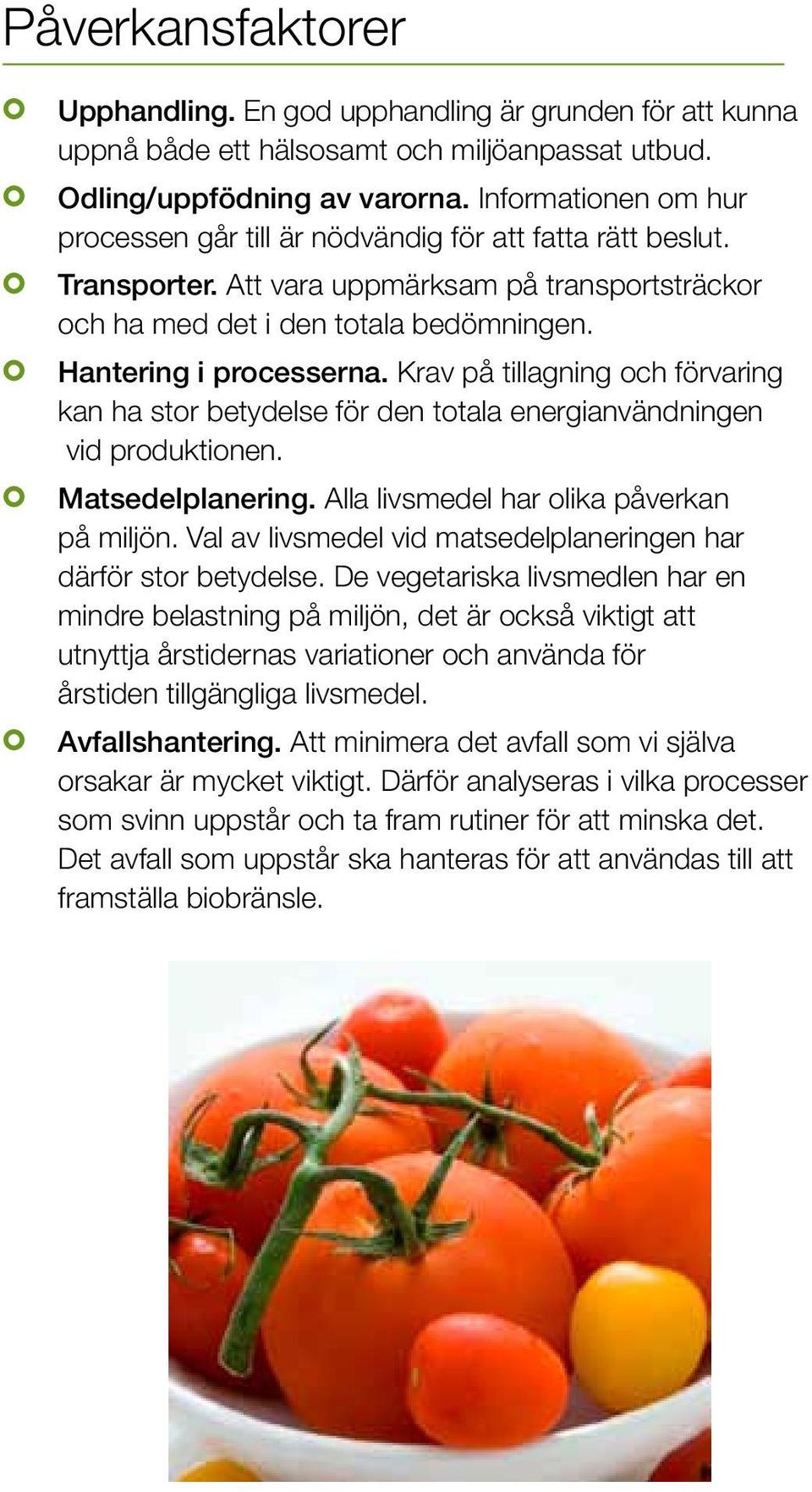 Krav på tillagning och förvaring kan ha stor betydelse för den totala energianvändningen vid produktionen. Matsedelplanering. Alla livsmedel har olika påverkan på miljön.