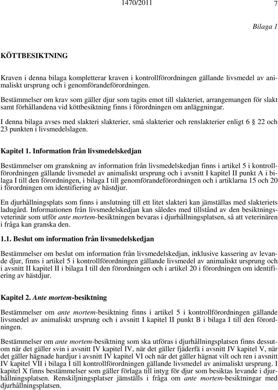 I denna bilaga avses med slakteri slakterier, små slakterier och renslakterier enligt 6 22 och 23 punkten i livsmedelslagen. Kapitel 1.