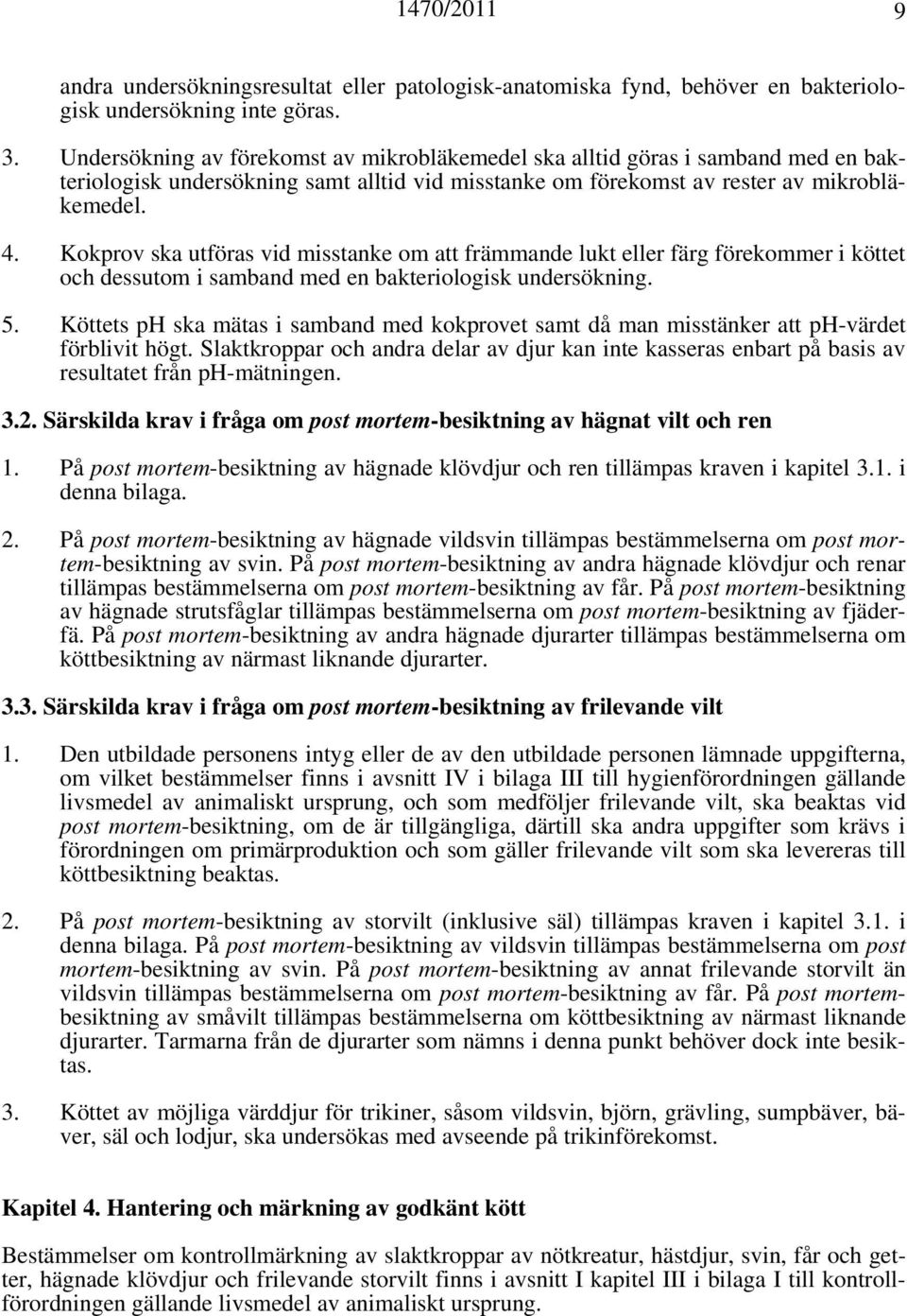 Kokprov ska utföras vid misstanke om att främmande lukt eller färg förekommer i köttet och dessutom i samband med en bakteriologisk undersökning. 5.