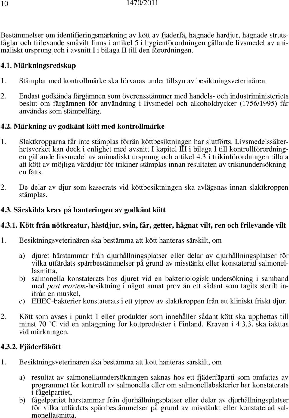 Endast godkända färgämnen som överensstämmer med handels- och industriministeriets beslut om färgämnen för användning i livsmedel och alkoholdrycker (1756/1995) får användas som stämpelfärg. 4.2.