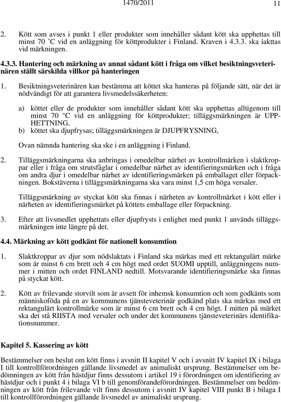 Besiktningsveterinären kan bestämma att köttet ska hanteras på följande sätt, när det är nödvändigt för att garantera livsmedelssäkerheten: a) köttet eller de produkter som innehåller sådant kött ska