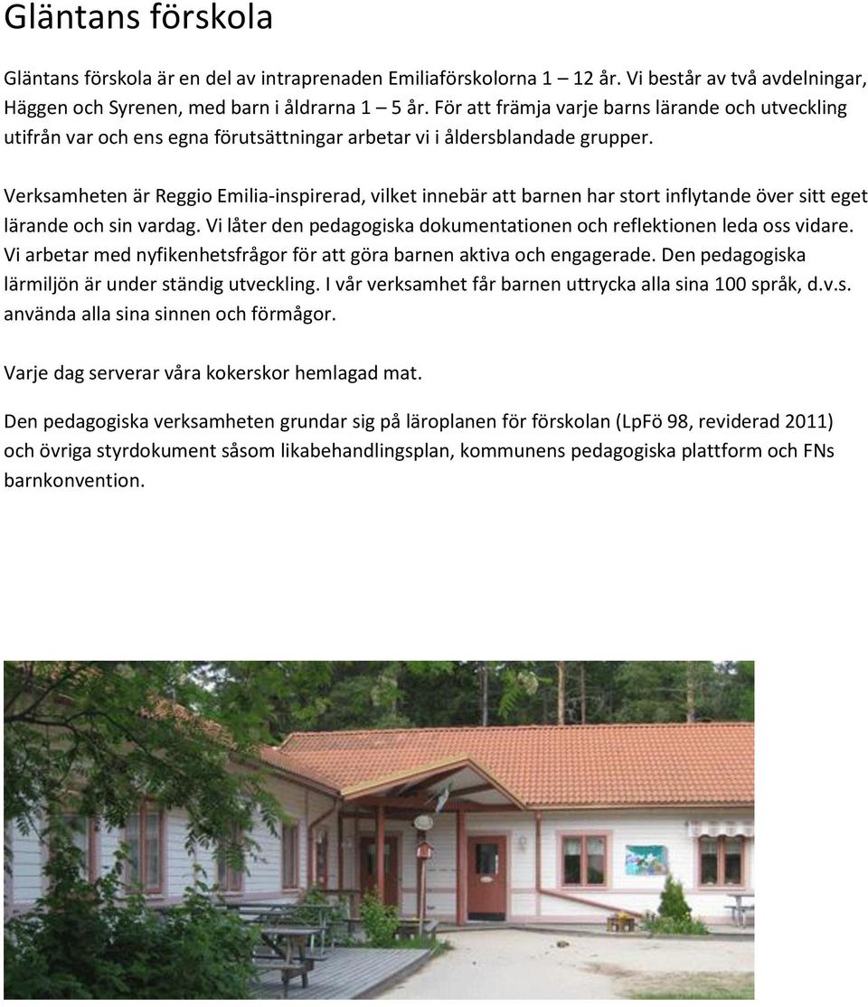 Verksamheten är Reggio Emilia-inspirerad, vilket innebär att barnen har stort inflytande över sitt eget lärande och sin vardag.