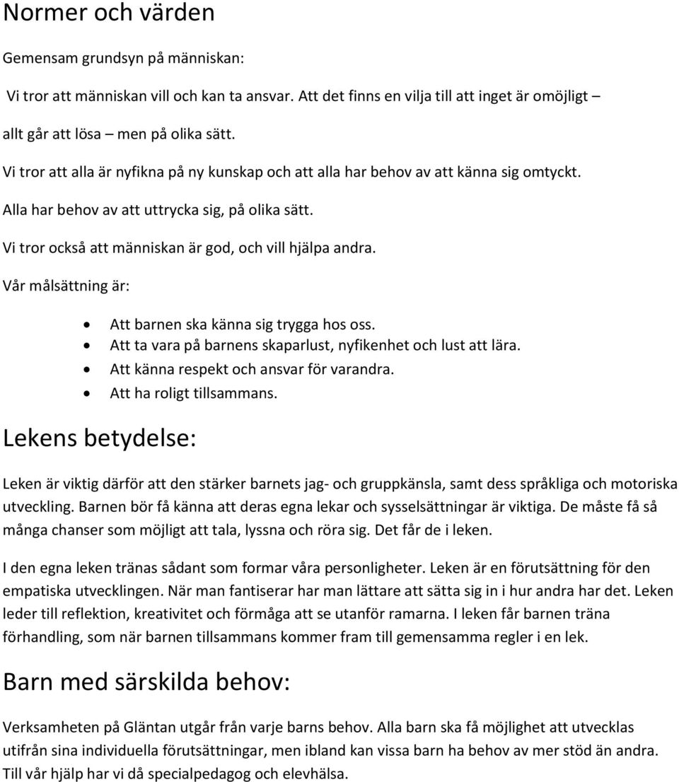 Vår målsättning är: Att barnen ska känna sig trygga hos oss. Att ta vara på barnens skaparlust, nyfikenhet och lust att lära. Att känna respekt och ansvar för varandra. Att ha roligt tillsammans.