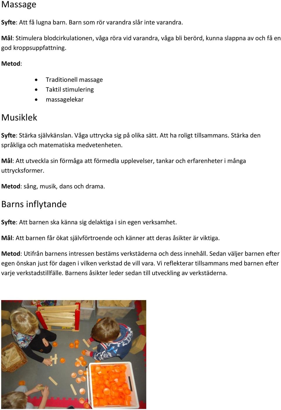 Stärka den språkliga och matematiska medvetenheten. Mål: Att utveckla sin förmåga att förmedla upplevelser, tankar och erfarenheter i många uttrycksformer. Metod: sång, musik, dans och drama.