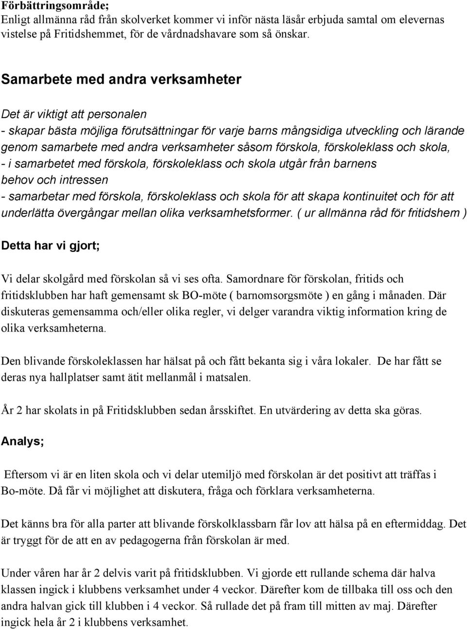 skola, i samarbetet med förskola, förskoleklass och skola utgår från barnens behov och intressen samarbetar med förskola, förskoleklass och skola för att skapa kontin uitet och för att underlätta