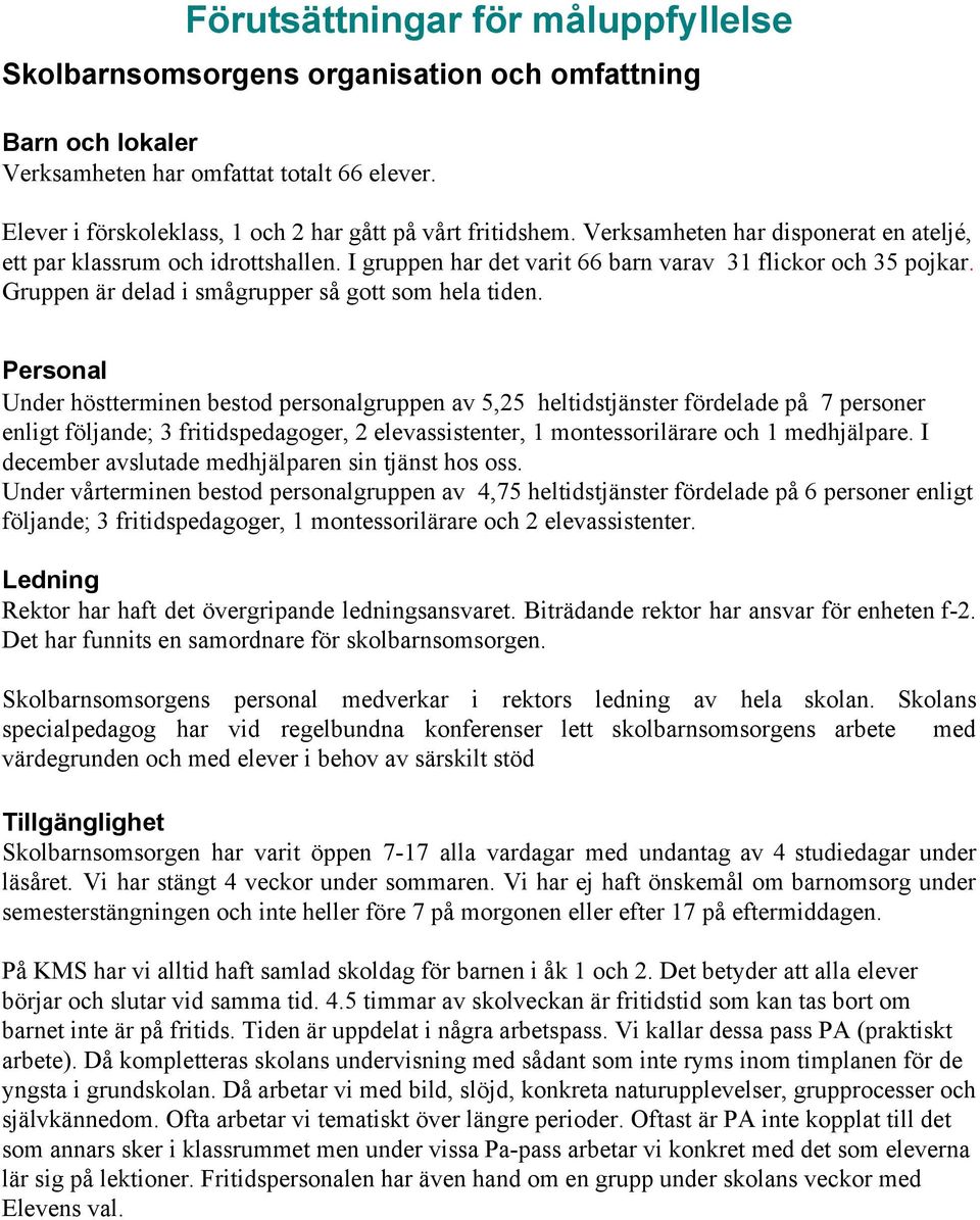 Gruppen är delad i smågrupper så gott som hela tiden.