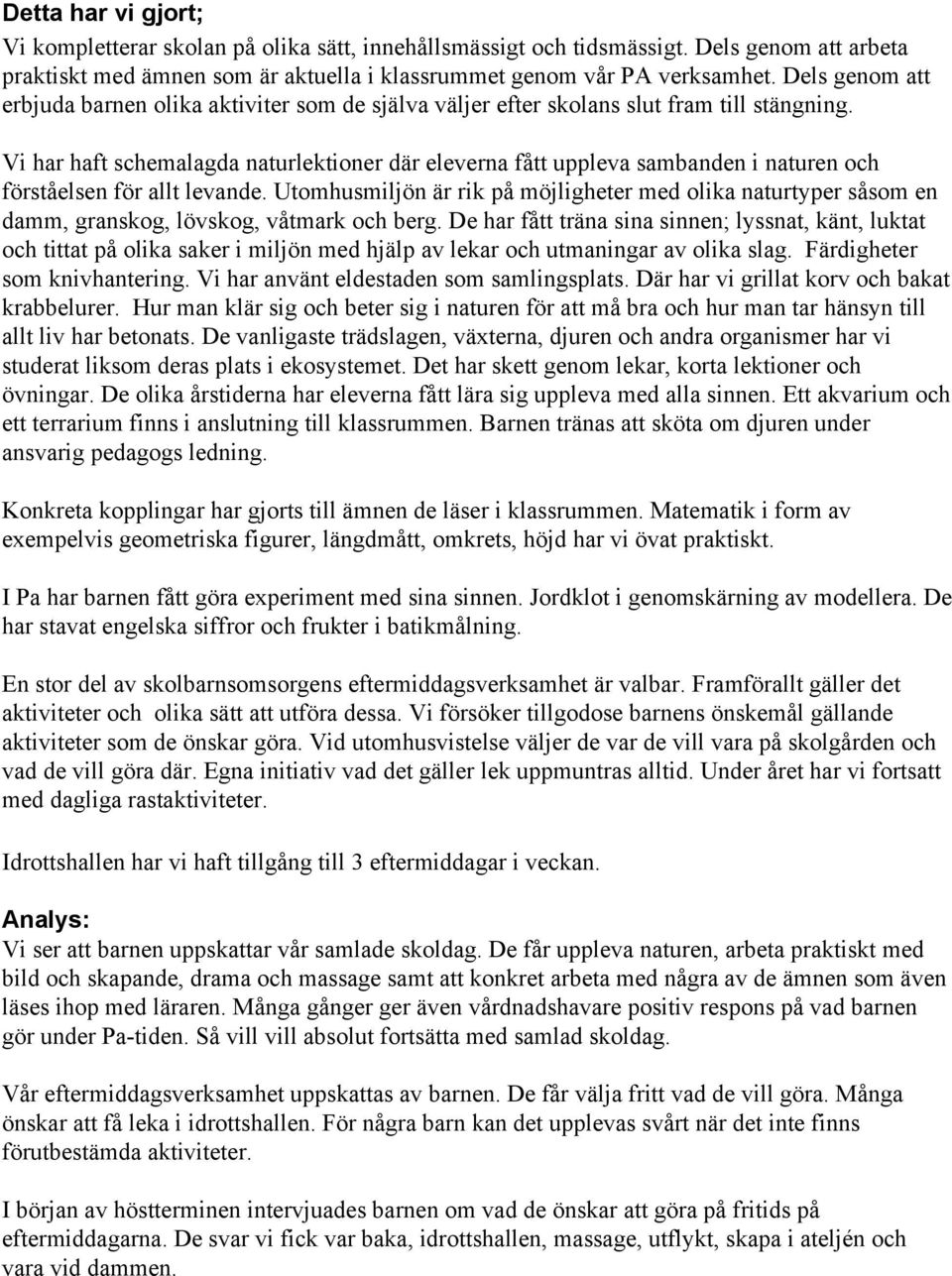 Vi har haft schemalagda naturlektioner där eleverna fått uppleva sambanden i naturen och förståelsen för allt levande.