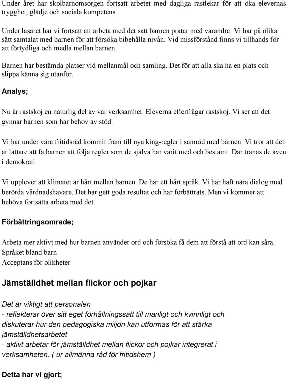 Vid missförstånd finns vi tillhands för att förtydliga och medla mellan barnen. Barnen har bestämda platser vid mellanmål och samling. Det för att alla ska ha en plats och slippa känna sig utanför.
