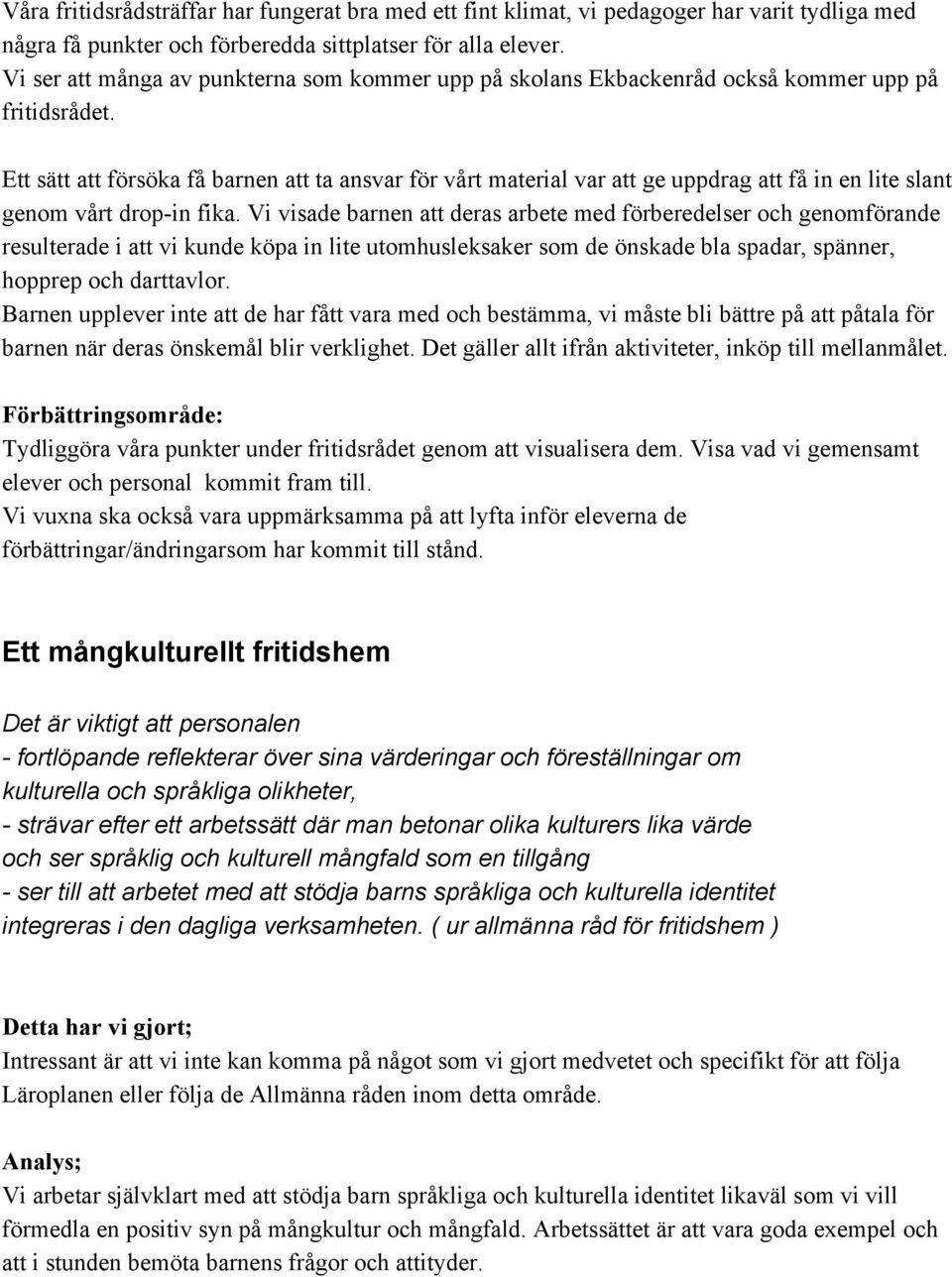 Ett sätt att försöka få barnen att ta ansvar för vårt material var att ge uppdrag att få in en lite slant genom vårt drop in fika.