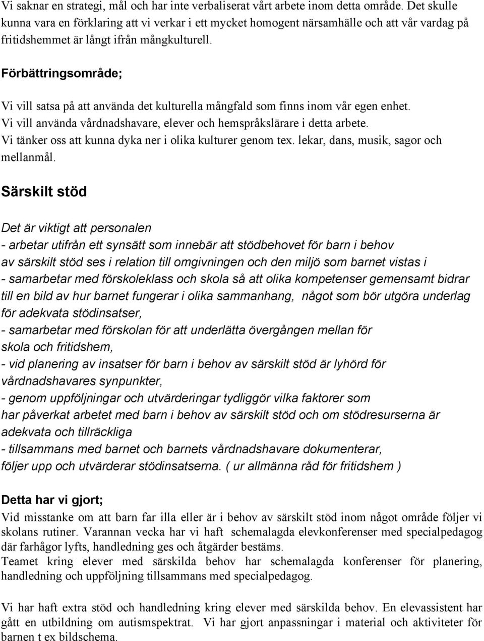 Förbättringsområde; Vi vill satsa på att använda det kulturella mångfald som finns inom vår egen enhet. Vi vill använda vårdnadshavare, elever och hemspråkslärare i detta arbete.