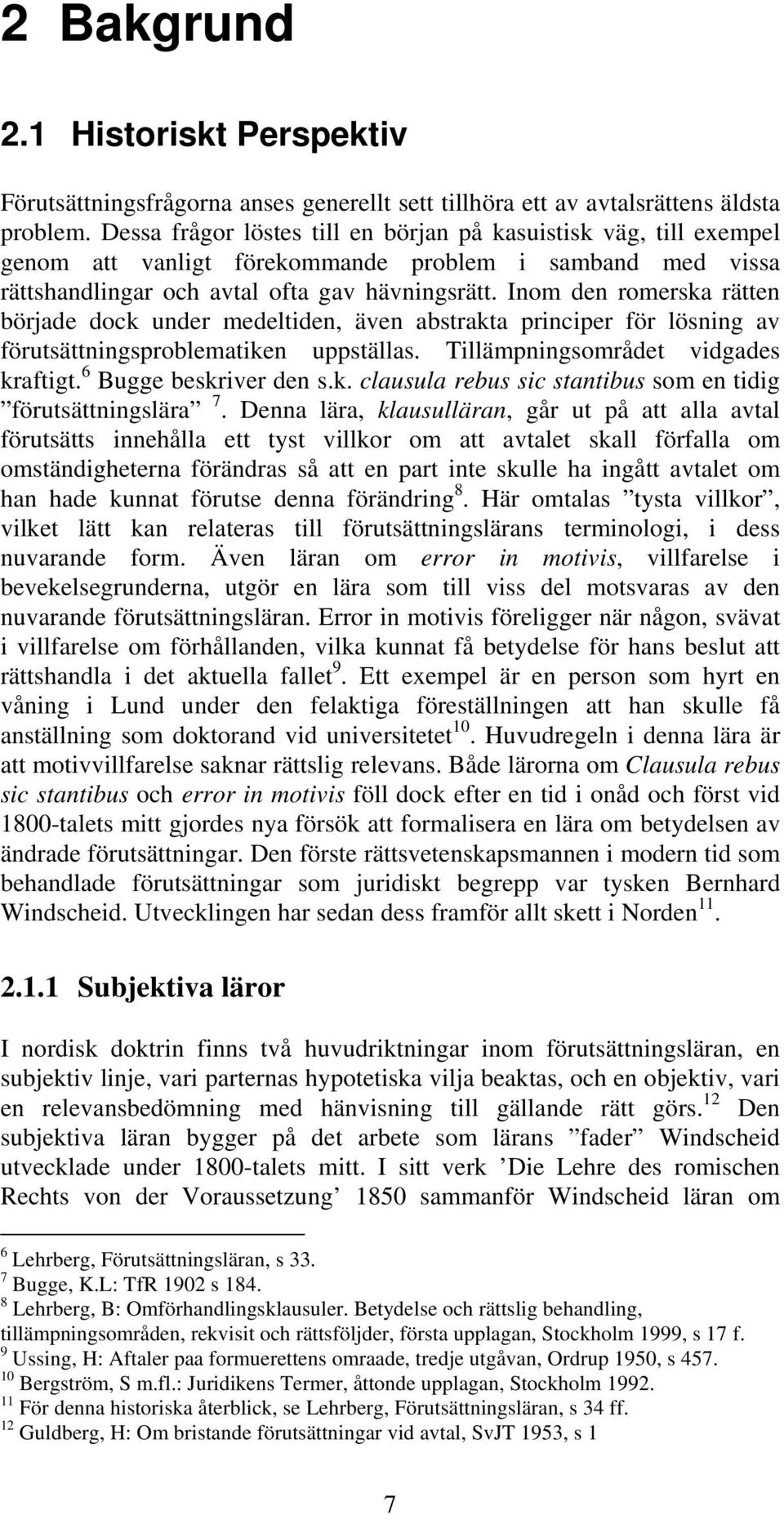 Inom den romerska rätten började dock under medeltiden, även abstrakta principer för lösning av förutsättningsproblematiken uppställas. Tillämpningsområdet vidgades kraftigt. 6 Bugge beskriver den s.