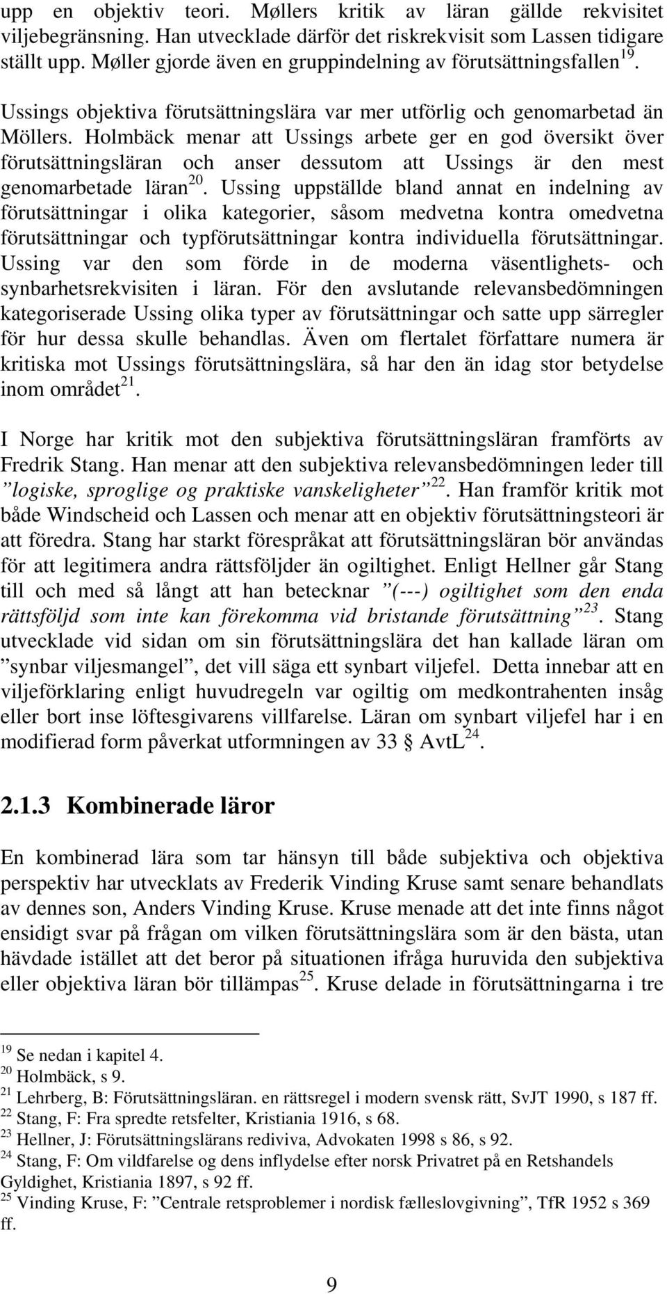 Holmbäck menar att Ussings arbete ger en god översikt över förutsättningsläran och anser dessutom att Ussings är den mest genomarbetade läran 20.