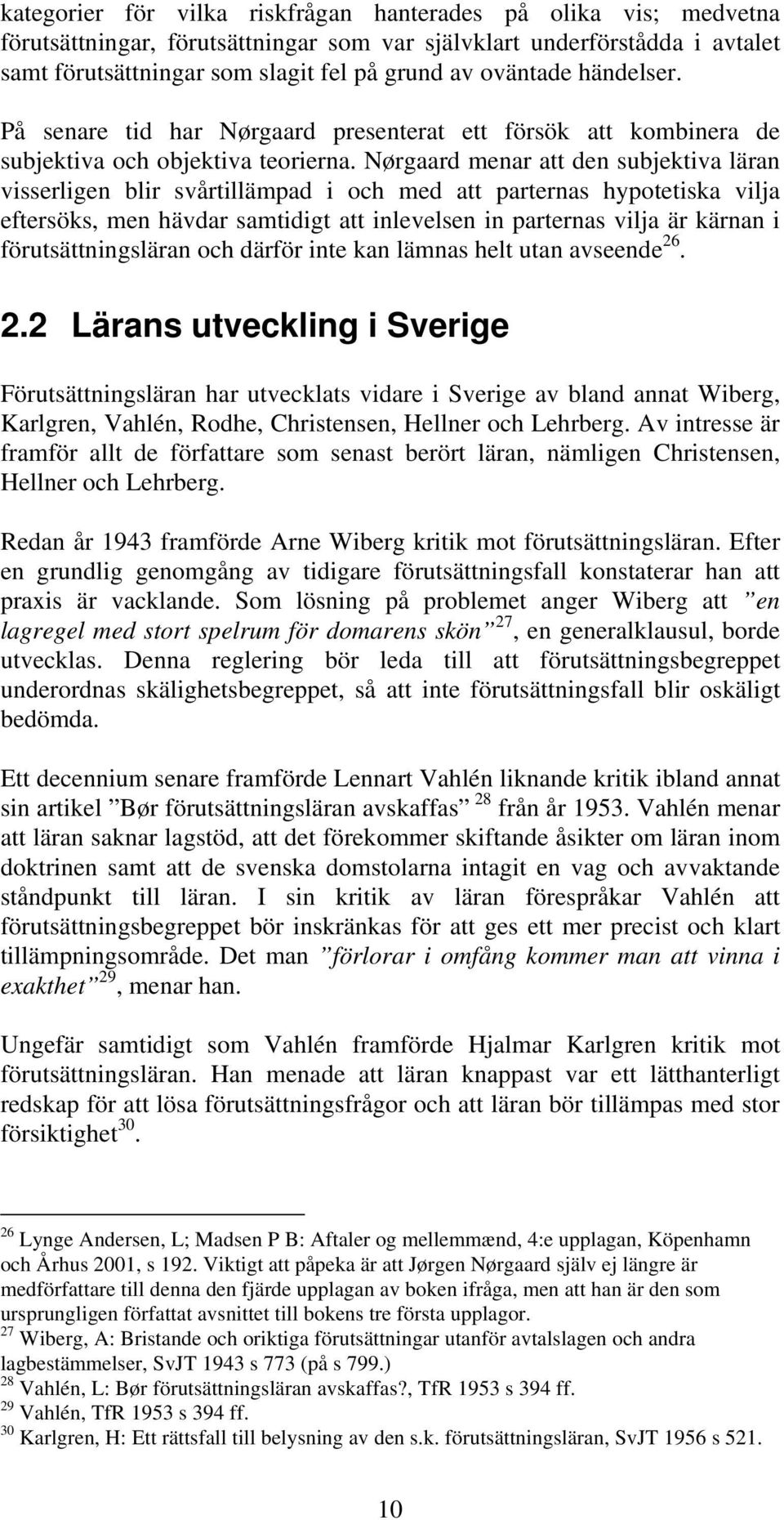 Nørgaard menar att den subjektiva läran visserligen blir svårtillämpad i och med att parternas hypotetiska vilja eftersöks, men hävdar samtidigt att inlevelsen in parternas vilja är kärnan i