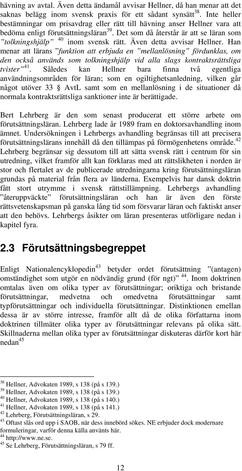 Även detta avvisar Hellner. Han menar att lärans funktion att erbjuda en mellanlösning fördunklas, om den också används som tolkningshjälp vid alla slags kontraktsrättsliga tvister 41.