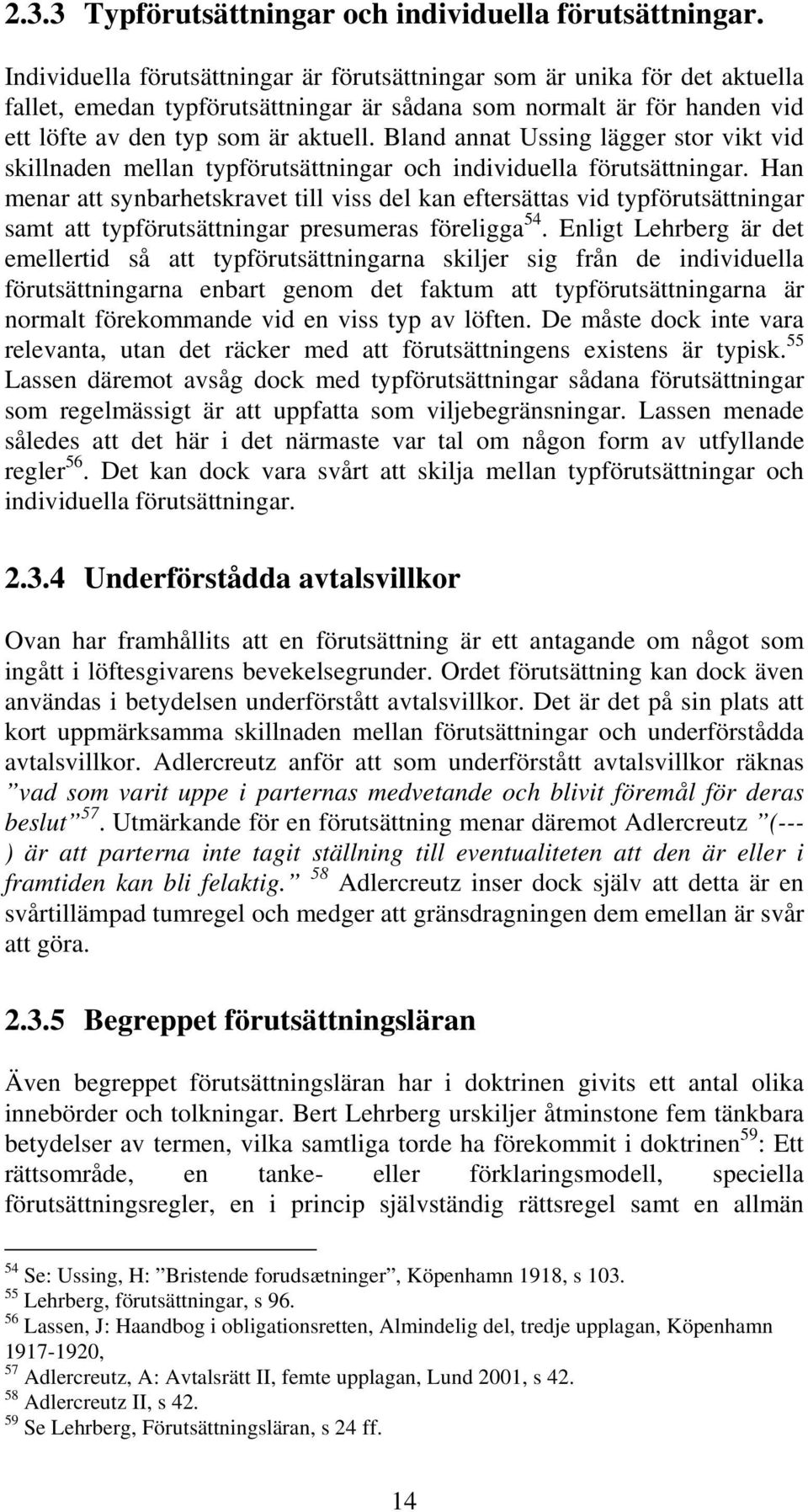 Bland annat Ussing lägger stor vikt vid skillnaden mellan typförutsättningar och individuella förutsättningar.