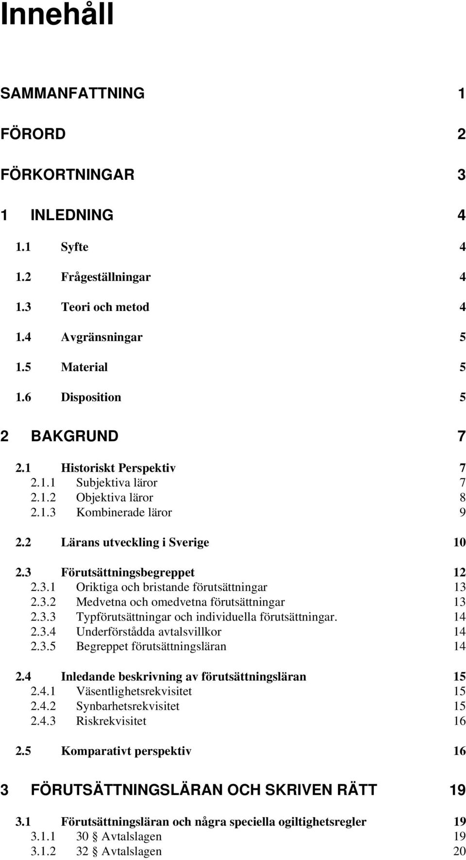 3.2 Medvetna och omedvetna förutsättningar 13 2.3.3 Typförutsättningar och individuella förutsättningar. 14 2.3.4 Underförstådda avtalsvillkor 14 2.3.5 Begreppet förutsättningsläran 14 2.