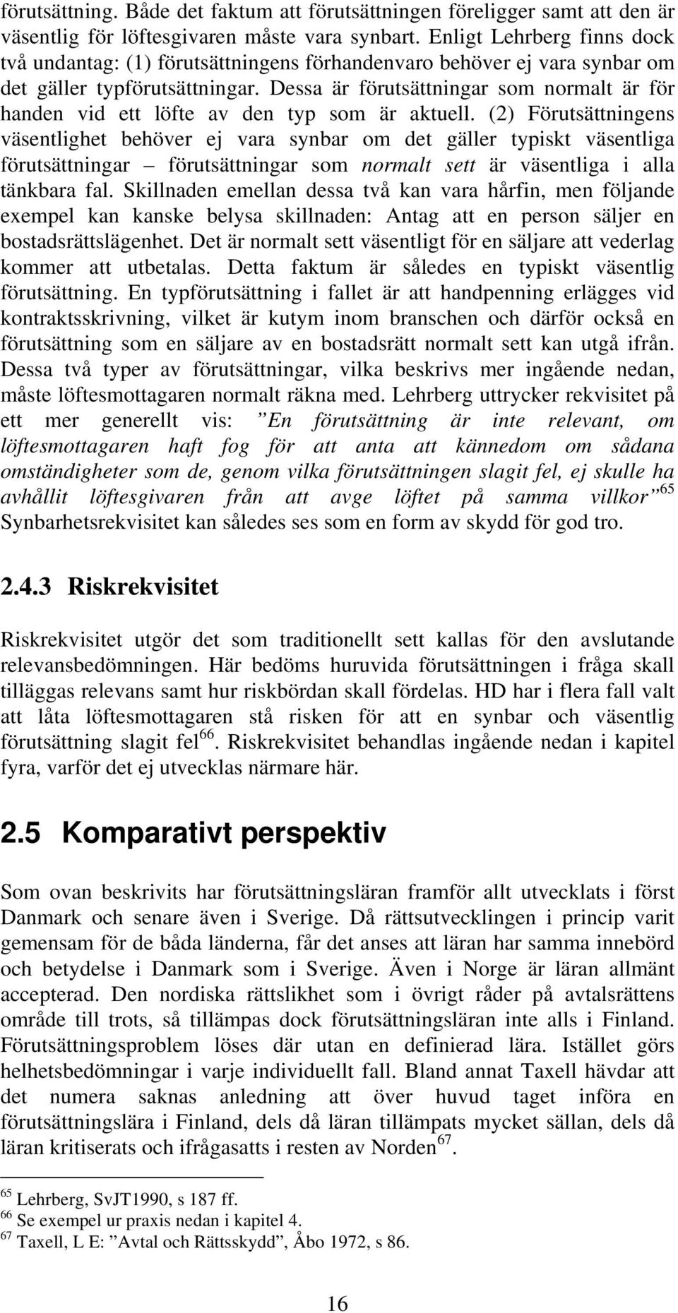 Dessa är förutsättningar som normalt är för handen vid ett löfte av den typ som är aktuell.