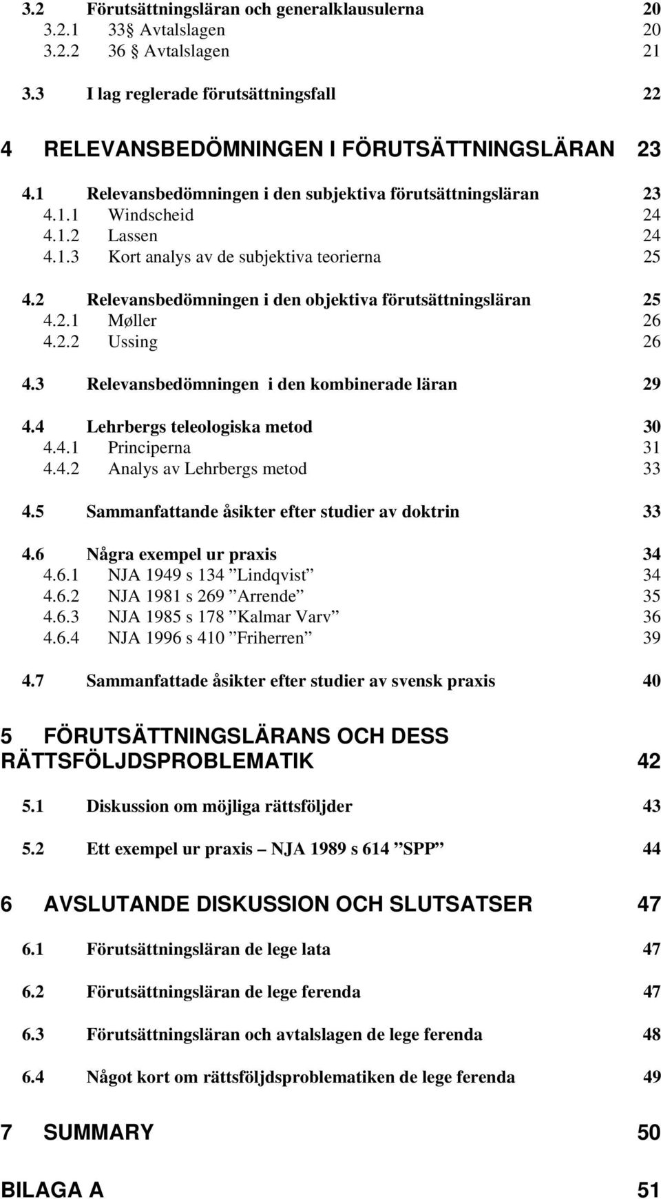 2 Relevansbedömningen i den objektiva förutsättningsläran 25 4.2.1 Møller 26 4.2.2 Ussing 26 4.3 Relevansbedömningen i den kombinerade läran 29 4.4 Lehrbergs teleologiska metod 30 4.4.1 Principerna 31 4.