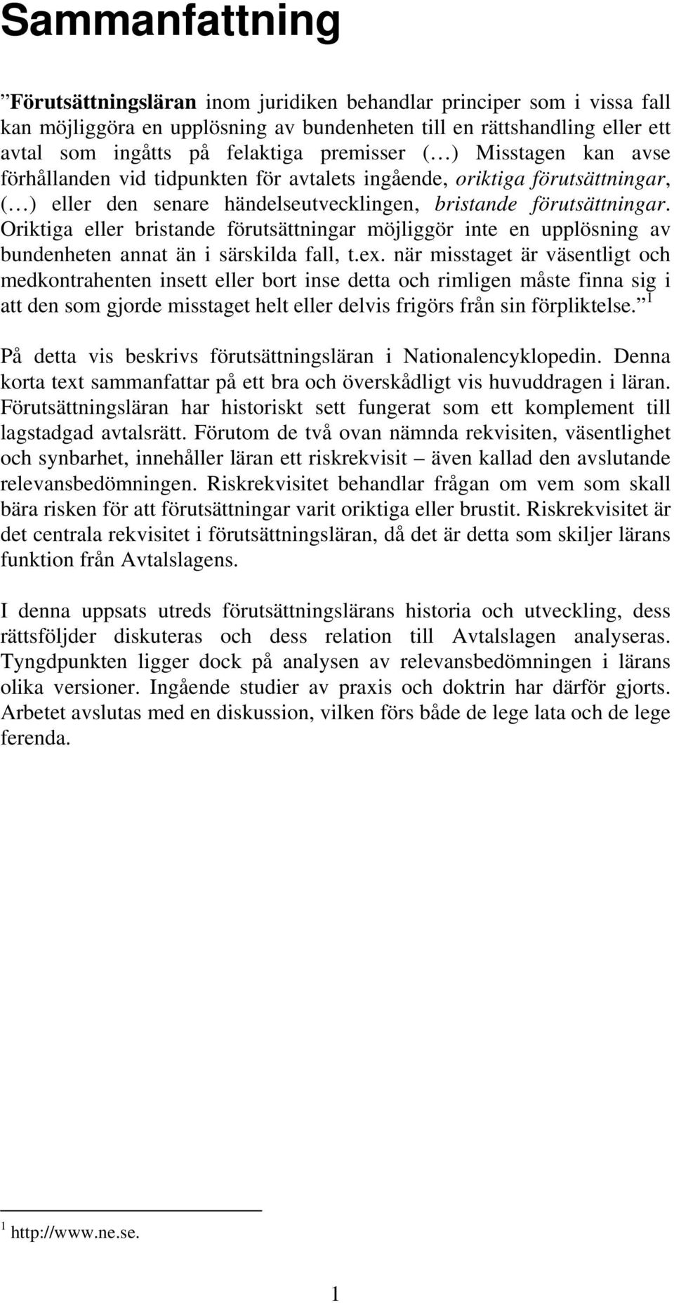 Oriktiga eller bristande förutsättningar möjliggör inte en upplösning av bundenheten annat än i särskilda fall, t.ex.