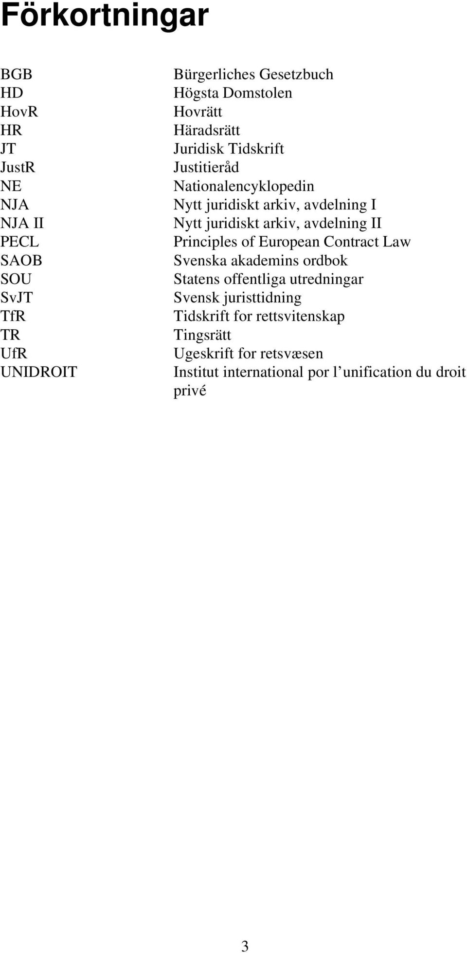 juridiskt arkiv, avdelning II Principles of European Contract Law Svenska akademins ordbok Statens offentliga utredningar