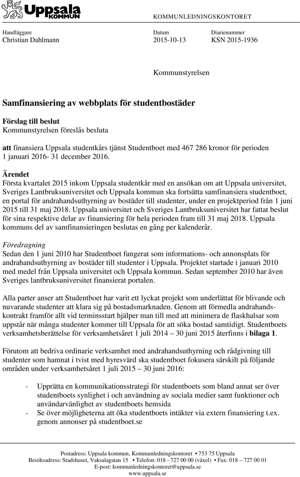 Ärendet Första kvartalet 2015 inkom Uppsala studentkår med en ansökan om att Uppsala universitet, Sveriges Lantbruksuniversitet och Uppsala kommun ska fortsätta samfinansiera studentboet, en portal