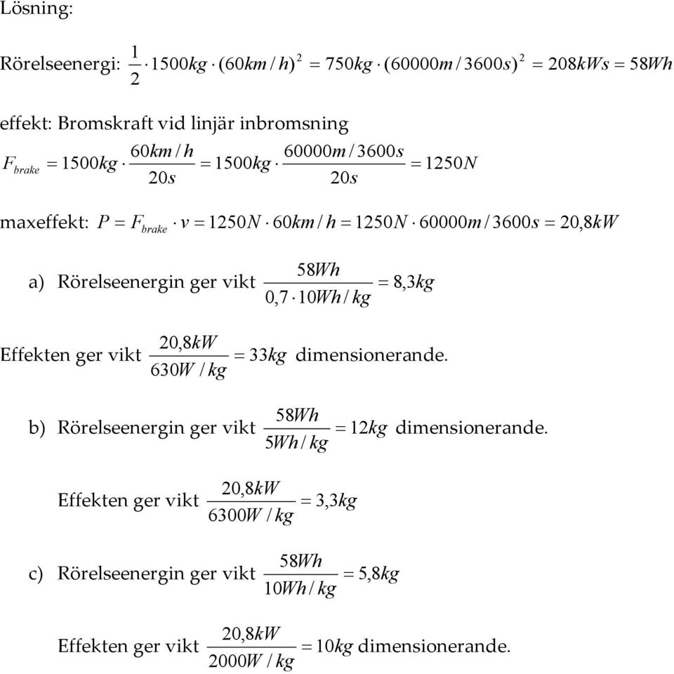 Rörelseenergin ger vikt = 8,3kg 0,7 10Wh Effekten ger vikt 20,8kW 630W = 33kg dimensionerande.