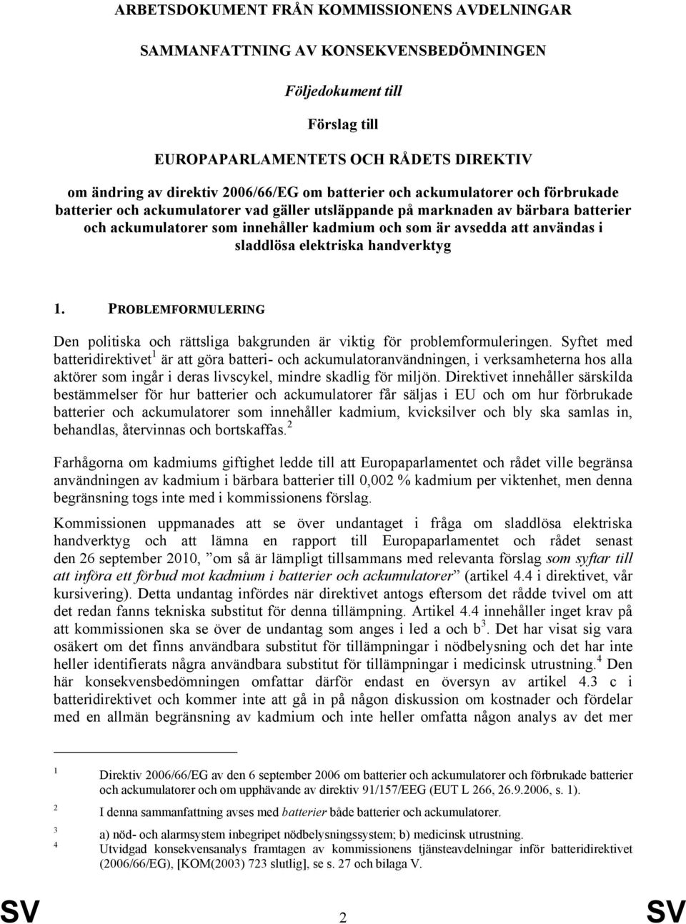 användas i sladdlösa elektriska handverktyg 1. PROBLEMFORMULERING Den politiska och rättsliga bakgrunden är viktig för problemformuleringen.