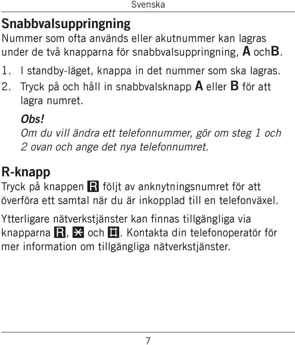 Om du vill ändra ett telefonnummer, gör om steg 1 och 2 ovan och ange det nya telefonnumret R-knapp Tryck på knappen R följt av anknytningsnumret för att