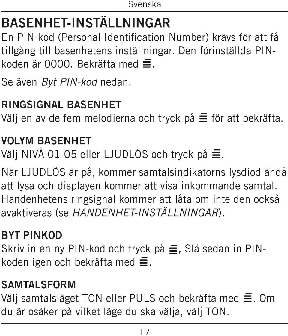 lysdiod ändå att lysa och displayen kommer att visa inkommande samtal Handenhetens ringsignal kommer att låta om inte den också avaktiveras (se HANDENHET-INSTÄLLNINGAR) BYT PINKOD Skriv in en