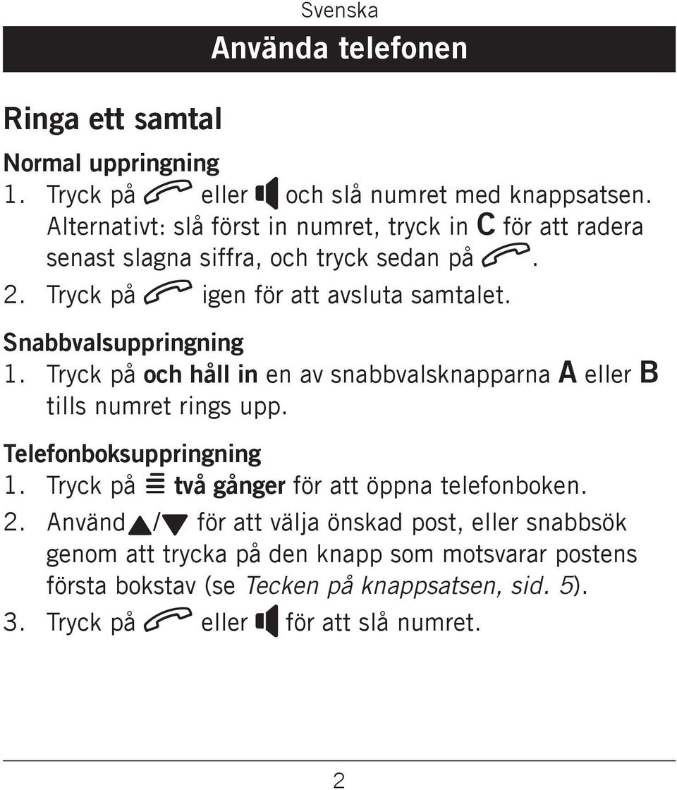 snabbvalsknapparna A eller B tills numret rings upp Telefonboksuppringning Tryck på = två gånger för att öppna telefonboken 2 3 Användv/V för att välja