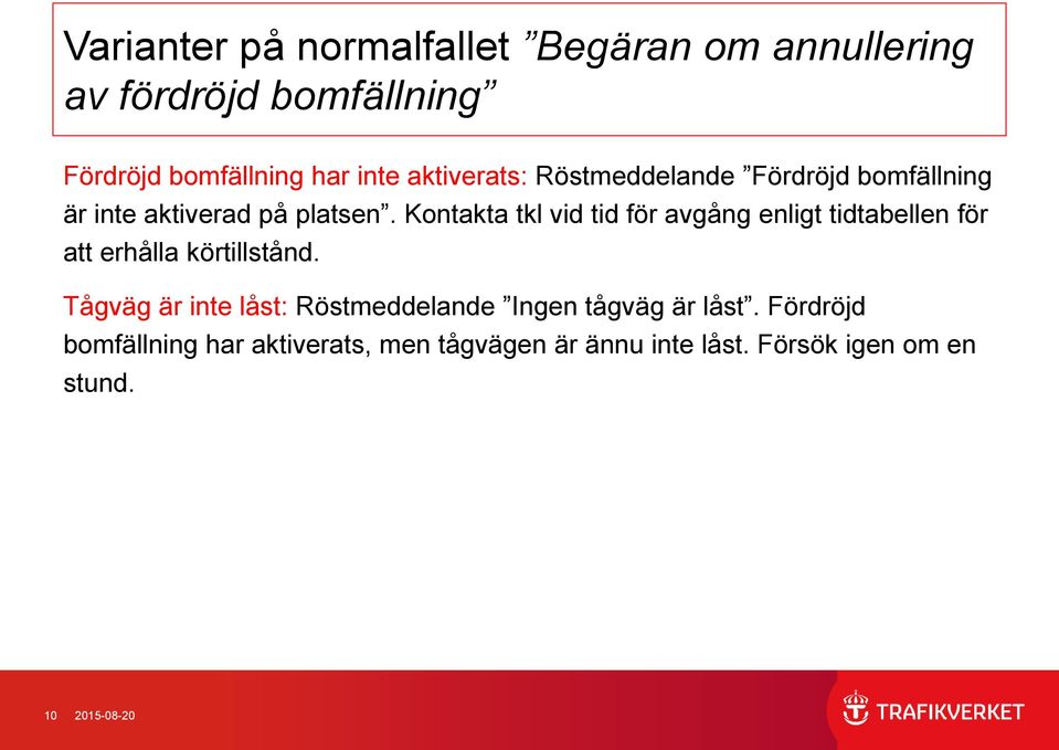 Kontakta tkl vid tid för avgång enligt tidtabellen för att erhålla körtillstånd.