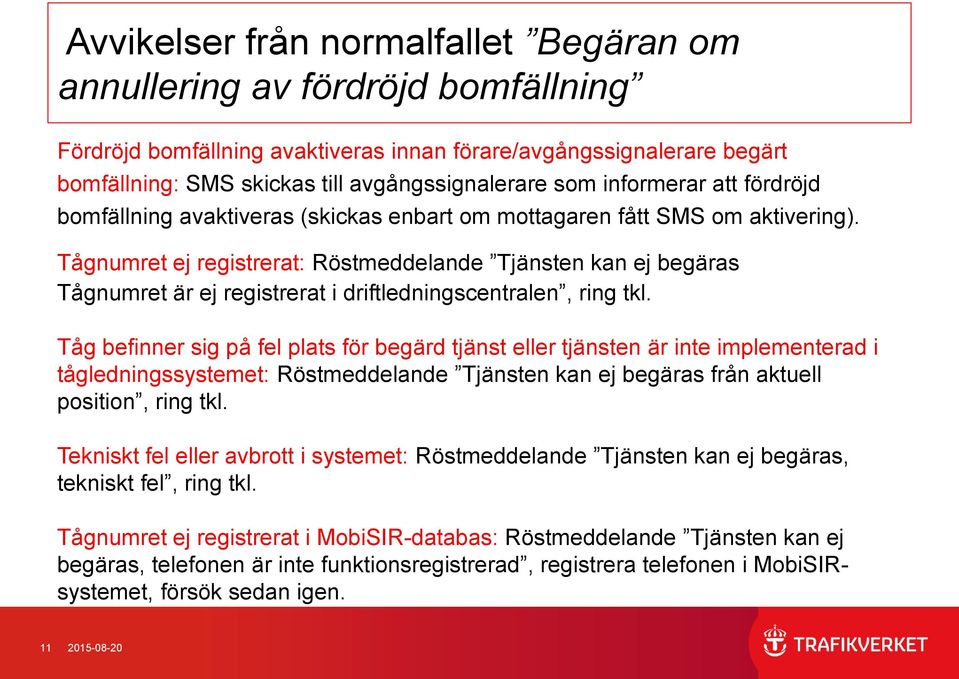 Tågnumret ej registrerat: Röstmeddelande Tjänsten kan ej begäras Tågnumret är ej registrerat i driftledningscentralen, ring tkl.