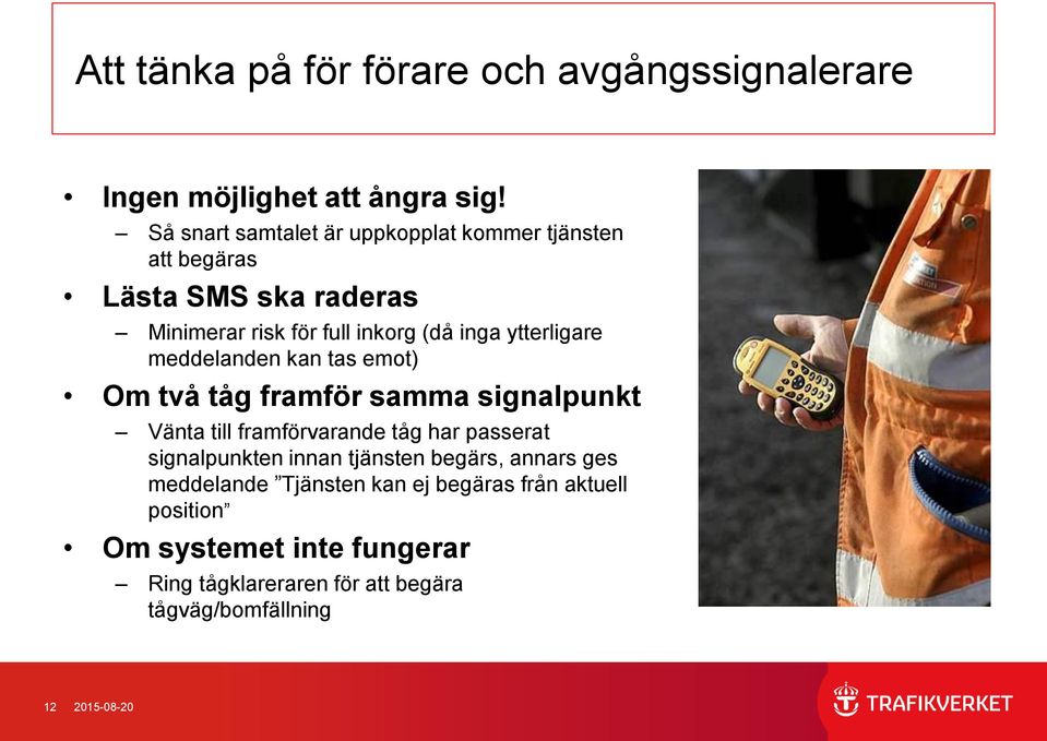 ytterligare meddelanden kan tas emot) Om två tåg framför samma signalpunkt Vänta till framförvarande tåg har passerat