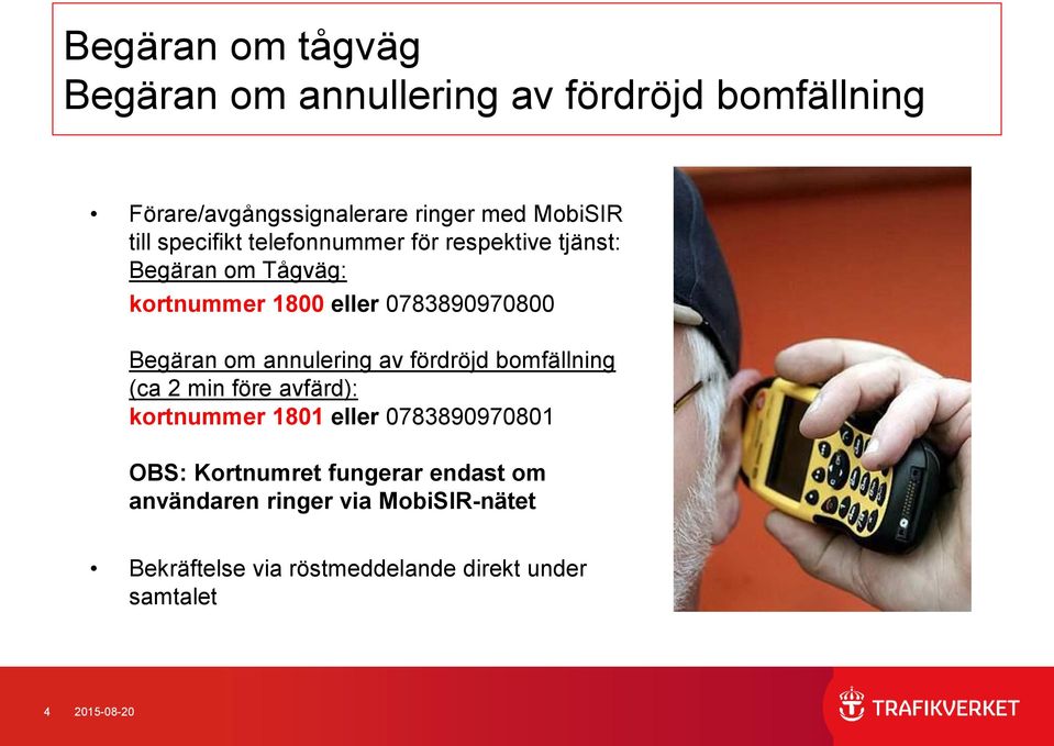 annulering av fördröjd bomfällning (ca 2 min före avfärd): kortnummer 1801 eller 0783890970801 OBS: Kortnumret