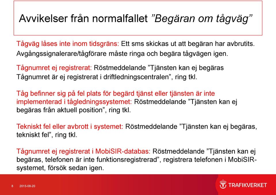 Tåg befinner sig på fel plats för begärd tjänst eller tjänsten är inte implementerad i tågledningssystemet: Röstmeddelande Tjänsten kan ej begäras från aktuell position, ring tkl.